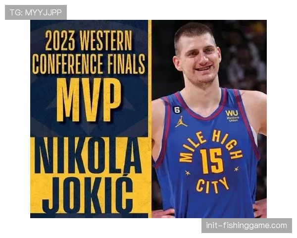 关键对位:约基奇与恩比德的MVP直接对话将决定西部头名归属